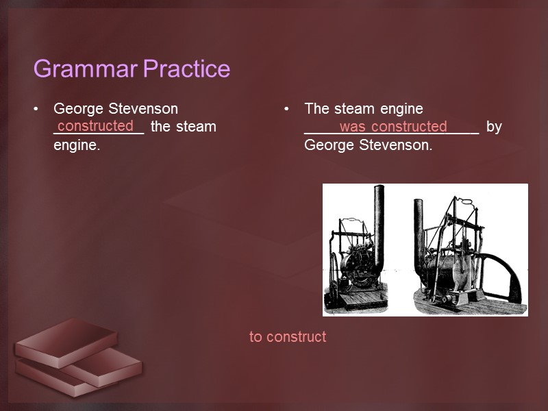 Grammar Practice George Stevenson ___________ the steam engine. The steam engine _____________________ by George